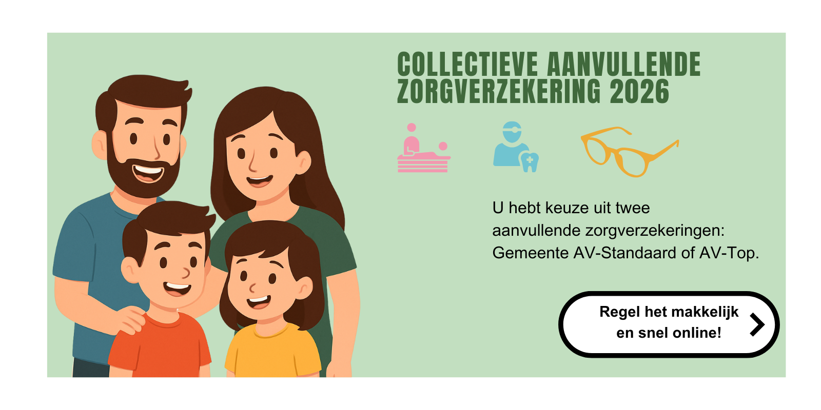Banner met een digitale tekening van een gezin met tekst: Collectieve Aanvullende Zorgverzekering 2026. U hebt de keuze uit twee aanvullende zorgverzekeringen:  Gemeente AV standaard of AV-Top. En een knop met 'Regel het makkelijk en snel online'.